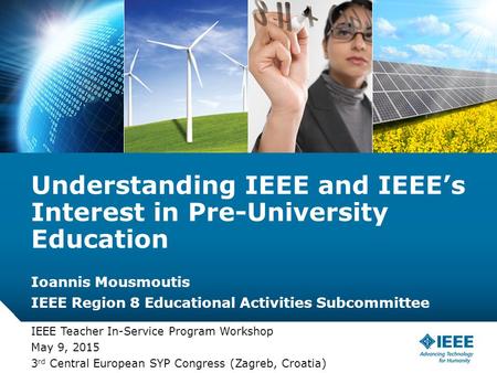 12-CRS-0106 REVISED 8 FEB 2013 Ioannis Mousmoutis IEEE Region 8 Educational Activities Subcommittee IEEE Teacher In-Service Program Workshop May 9, 2015.
