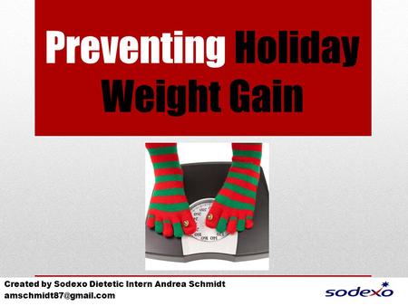 Preventing Holiday Weight Gain Created by Sodexo Dietetic Intern Andrea Schmidt