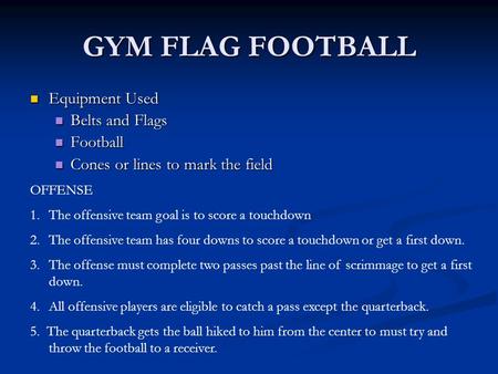 GYM FLAG FOOTBALL Equipment Used Equipment Used Belts and Flags Belts and Flags Football Football Cones or lines to mark the field Cones or lines to mark.