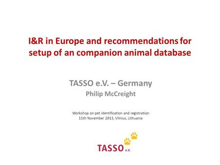 I&R in Europe and recommendations for setup of an companion animal database TASSO e.V. – Germany Philip McCreight Workshop on pet identification and registration.