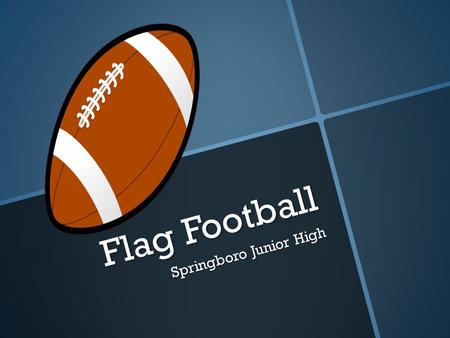 Flag Football Springboro Junior High. Positions Quarterback- The player who throws the ball to other players on the team. Receivers- The players who go.