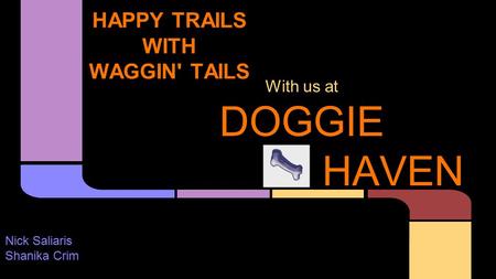 HAPPY TRAILS WITH WAGGIN' TAILS With us at DOGGIE HAVEN Nick Saliaris Shanika Crim.