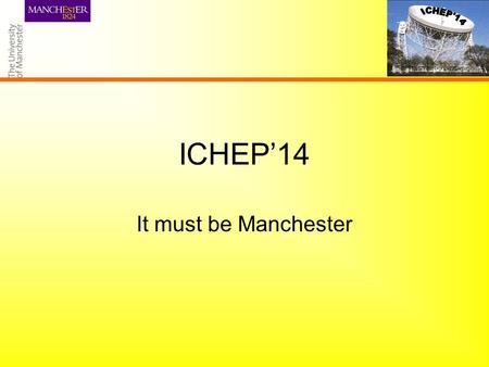 ICHEP’14 It must be Manchester. Particle Physics - Past Rutherford split the atom Rochester and Butler discovered the Strange Particles.