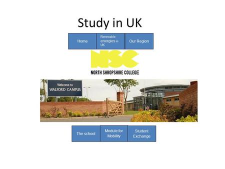 Study in UK Home Renewable energies in UK Our Region The school Module for Mobility Student Exchange.