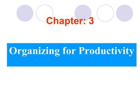 Chapter: 3 Organizing for Productivity. Understanding Your Part in Productivity Know your company by asking question: Who was the founder? When was the.