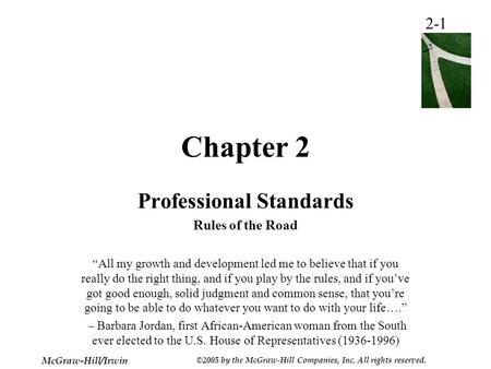2-1 McGraw-Hill/Irwin ©2005 by the McGraw-Hill Companies, Inc. All rights reserved. Chapter 2 Professional Standards Rules of the Road “All my growth and.
