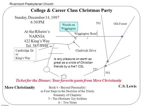 Rivermont Presbyterian Church P. Ribeiro College & Career Class Christmas Party Sunday, December 14, 1997 6:30 PM At the Ribeiro’s NARNIA 422 King’s Way.