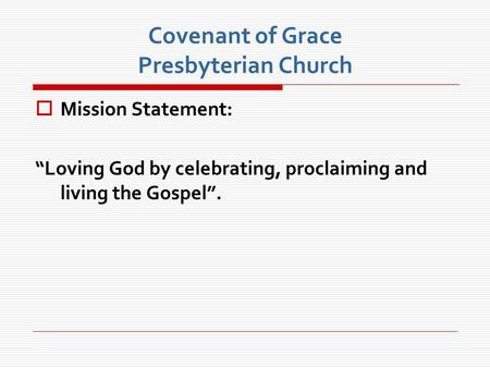 Covenant of Grace Presbyterian Church  Mission Statement: “Loving God by celebrating, proclaiming and living the Gospel”.