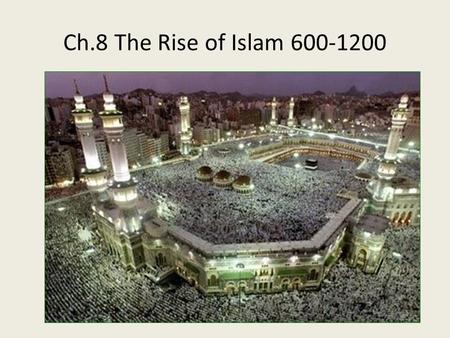Ch.8 The Rise of Islam 600-1200. Ka’ba in Mecca go Main IdeaDetailsNotemaking Origins Technology Arabs of 600 CE lived exclusively in the Arabian peninsula.