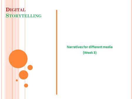 D IGITAL S TORYTELLING Narratives for different media (Week 3)