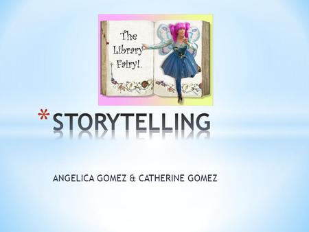ANGELICA GOMEZ & CATHERINE GOMEZ. Is the conveying of events in words, images and sounds, often by improvisation or embellishment. Stories or narratives.