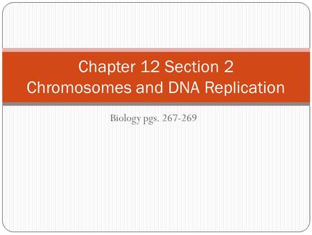 Biology pgs. 267-269 Chapter 12 Section 2 Chromosomes and DNA Replication.