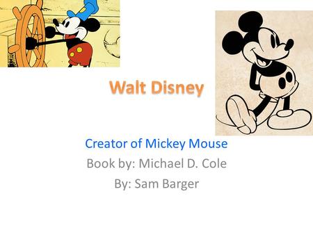 Creator of Mickey Mouse Book by: Michael D. Cole By: Sam Barger