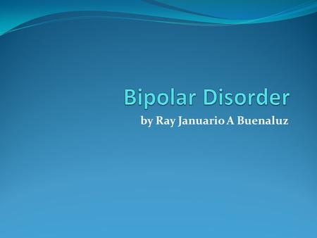 By Ray Januario A Buenaluz. Bipolar disorder (also known as manic depression) causes serious shifts in mood, energy, thinking, and behavior- from the.