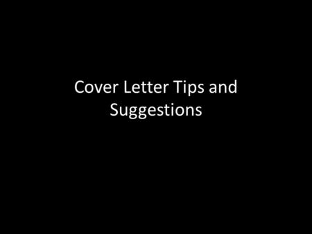 Cover Letter Tips and Suggestions. Your cover letter is a potential employer’s first impression of you and can be the most vital part of the application.