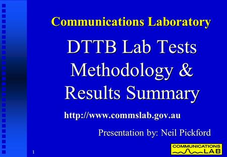 1 DTTB Lab Tests Methodology & Results Summary Presentation by: Neil Pickford Communications Laboratory