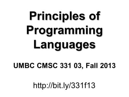 Principles of Programming Languages UMBC CMSC 331 03, Fall 2013