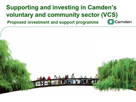 Supporting and investing in Camden’s voluntary and community sector (VCS) Proposed investment and support programme.