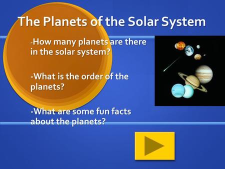 The Planets of the Solar System - How many planets are there in the solar system? -What is the order of the planets? -What are some fun facts about the.