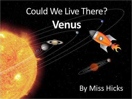 Could We Live There? Venus By Miss Hicks. Distance from the Sun This planet is 0.72 AU from the Sun. That’s about 67,237,912 miles!