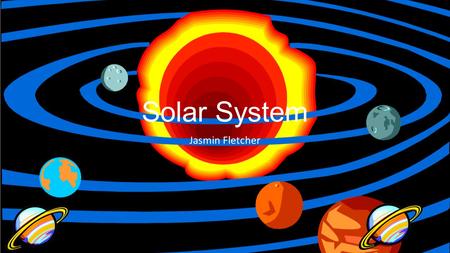 Solar System Jasmin Fletcher Grade Level 5. The solar system includes the sun and all celestial bodies that orbit the sun. Each planet in the solar system.