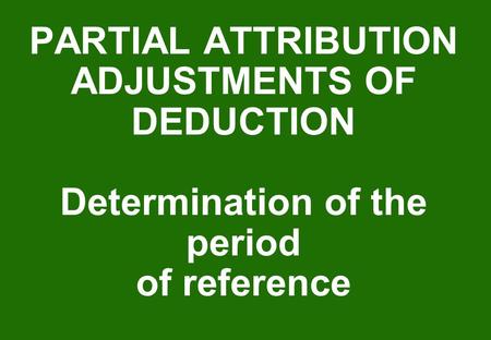 PARTIAL ATTRIBUTION ADJUSTMENTS OF DEDUCTION Determination of the period of reference.