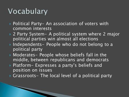 Vocabulary Political Party- An association of voters with common interests 2 Party System- A political system where 2 major political parties win almost.