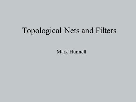 Topological Nets and Filters Mark Hunnell. Outline 1.Motivations for Nets and Filters 2.Basic Definitions 3.Construction of Equivalence 4.Comparison and.