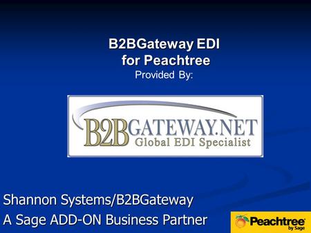 Shannon Systems/B2BGateway A Sage ADD-ON Business Partner B2BGateway EDI for Peachtree for Peachtree Provided By: