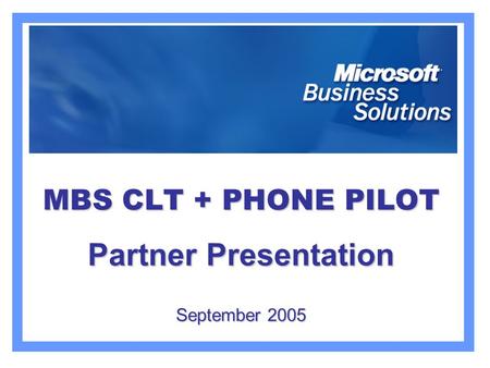 MBS CLT + PHONE PILOT Partner Presentation September 2005.