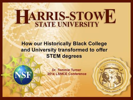 How our Historically Black College and University transformed to offer STEM degrees Dr. Tommie Turner 2014 LSMCE Conference.
