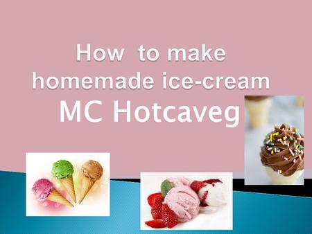 MC Hotcaveg  1. Milk - 1 cup or 240 mL (any type works) and make sure that if your milk is sweetened, you use less sugar  2. Sugar - 2 tbsp. or.