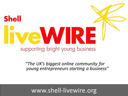 “The UK’s biggest online community for young entrepreneurs starting a business” www.shell-livewire.org.