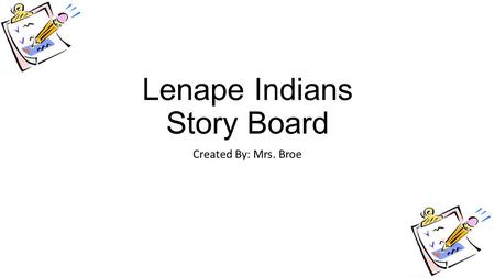 Lenape Indians Story Board Created By: Mrs. Broe.