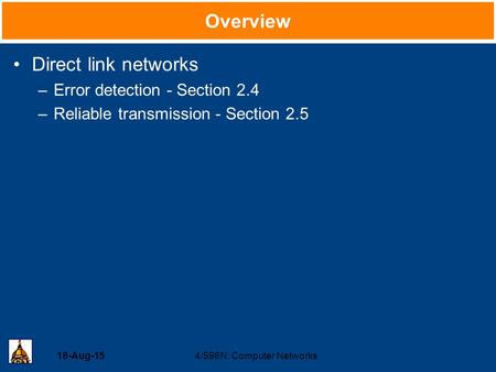 18-Aug-154/598N: Computer Networks Overview Direct link networks –Error detection - Section 2.4 –Reliable transmission - Section 2.5.