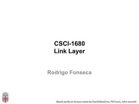 CSCI-1680 Link Layer Based partly on lecture notes by David Mazières, Phil Levis, John Jannotti Rodrigo Fonseca.