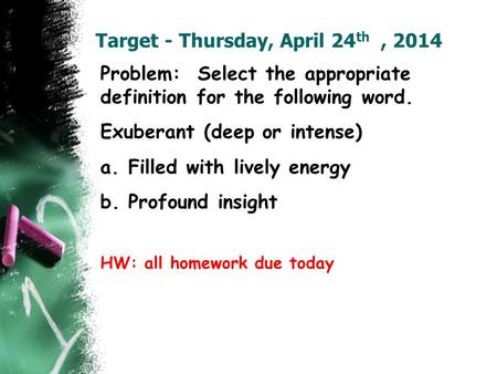 Target - Thursday, April 24 th, 2014 Problem: Select the appropriate definition for the following word. Exuberant (deep or intense) a.Filled with lively.