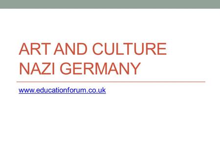 ART AND CULTURE NAZI GERMANY www.educationforum.co.uk.