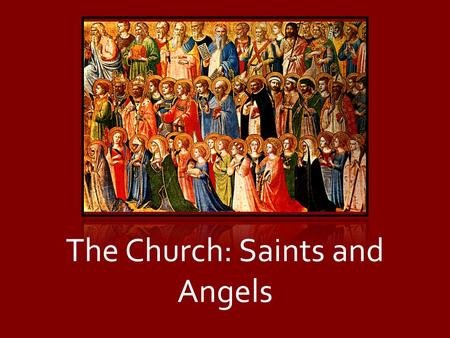 The Church: Saints and Angels. Greeting the Saints “To all God’s beloved in Rome, who are called to be saints: Grace to you and peace from God our Father.