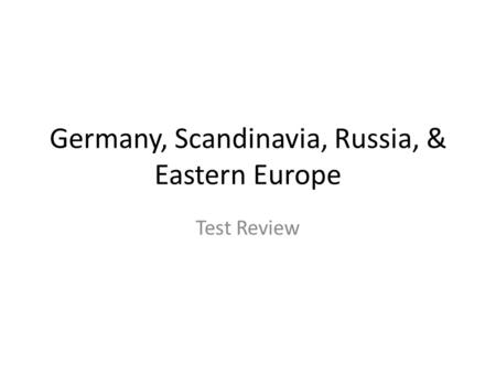 Germany, Scandinavia, Russia, & Eastern Europe Test Review.