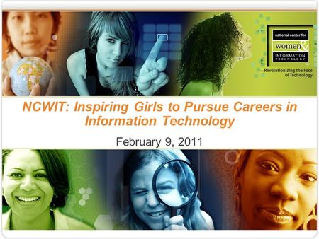 NCWIT: Inspiring Girls to Pursue Careers in Information Technology February 9, 2011.