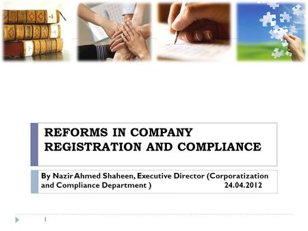 REFORMS IN COMPANY REGISTRATION AND COMPLIANCE 1 By Nazir Ahmed Shaheen, Executive Director (Corporatization and Compliance Department ) 24.04.2012.