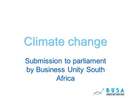 Climate change Submission to parliament by Business Unity South Africa.