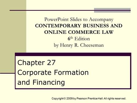 Copyright © 2009 by Pearson Prentice Hall. All rights reserved. PowerPoint Slides to Accompany CONTEMPORARY BUSINESS AND ONLINE COMMERCE LAW 6 th Edition.