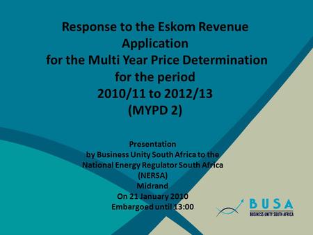 Response to the Eskom Revenue Application for the Multi Year Price Determination for the period 2010/11 to 2012/13 (MYPD 2) Presentation by Business Unity.