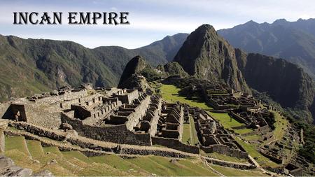 Incan Empire. Dear Gianna, As you can see from the picture I am touring the empire that belonged to the Incas. My journey before I start my job in Latin.
