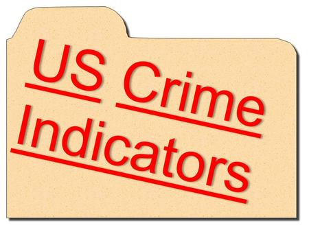 US Crime Indicators. 3 Major Crime Indicators (CRIME STATISTICS SOURCES) Uniform Crime Report (UCR) – Police Reports sent to FBI – Focuses on Crime Index,