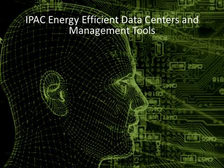 IPAC Energy Efficient Data Centers and Management Tools.