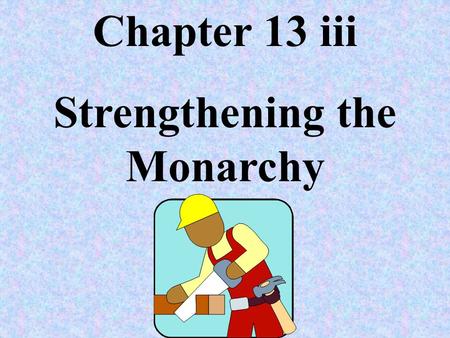 Chapter 13 iii Strengthening the Monarchy Between 1337 and 1453, England and France fought a series of wars called the Hundred Years’ War. It began when.