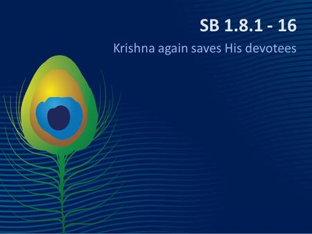 SB 1.8.1 - 16 Krishna again saves His devotees. Offering obeisances näräyaëaà namaskåtya naraà caiva narottamam devéà sarasvatéà vyäsaà tato jayam udérayet.
